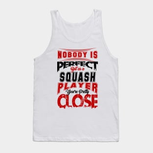 Nobody Is Perfect But As A Squash Player Youre Pretty Close Squash Sport Design Tank Top